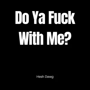 Do ya fuck with me?