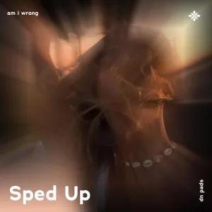 am i wrong - sped up + reverb