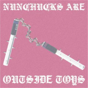NUNCHUCKS ARE OUTSIDE TOYS