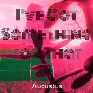 I’ve Got Something for That