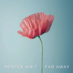 Heaven Ain't Far Away