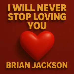 I WILL NEVER STOP LOVING YOU