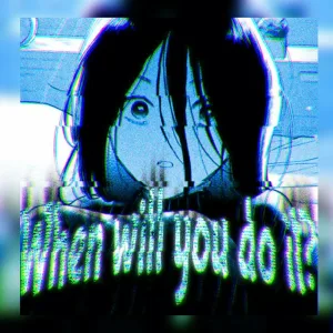 When will you do it? - Sped Up