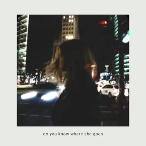Do You Know Where She Goes
