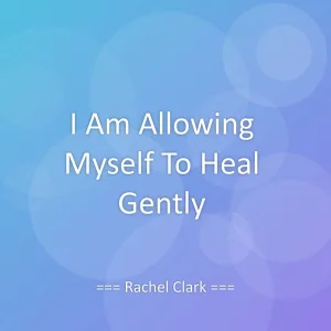 I Am Allowing Myself To Heal Gently