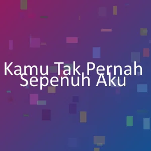 Kamu Tak Pernah Sepenuh Aku