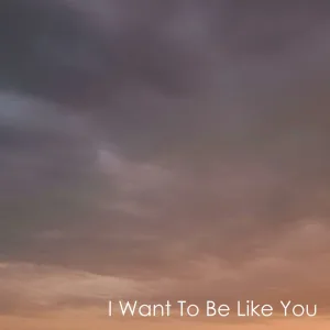 I Want To Be Like You