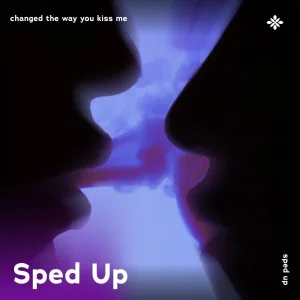 changed the way you kiss me - sped up + reverb