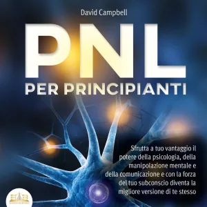 Chapter 1 & Chapter 2 & Chapter 3.1 - PNL PER PRINCIPIANTI: Sfrutta a tuo vantaggio il potere della psicologia, della manipolazion