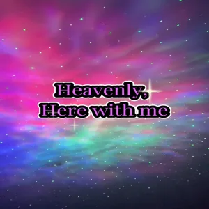 Heavenly, Here with me