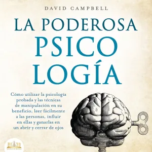 Capítulo 5.5 - La poderosa Psicología: Cómo utilizar la psicología y las técnicas de manipulación probadas en su beneficio, leer f
