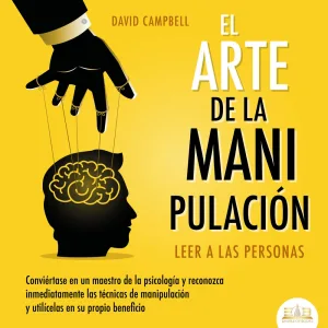 Capítulo 2.3 & Capítulo 3 & Capítulo 4.1 - El arte de la Manipulación - Leer a las personas: Conviértase en un maestro de la psico
