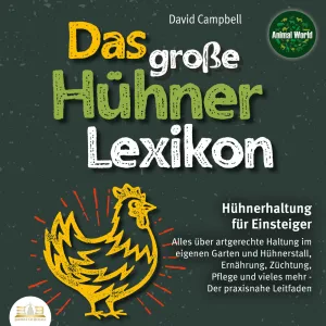 Kapitel 4.6 - Das große Hühnerlexikon - Hühnerhaltung für Einsteiger: Alles über artgerechte Haltung im eigenen Garten und Hühners