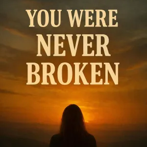 YOU WERE NEVER BROKEN