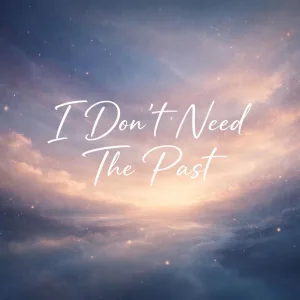 I Don't Need The Past