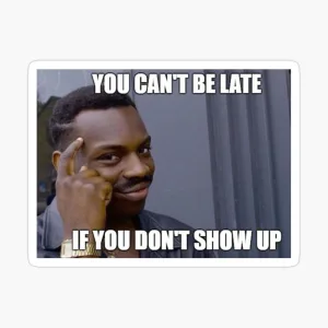 Show up Late