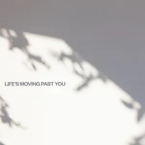 Life's Moving Past You