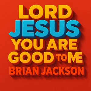 Lord Jesus You Are Good To Me