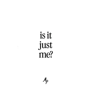 Is It Just Me?